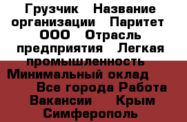 Грузчик › Название организации ­ Паритет, ООО › Отрасль предприятия ­ Легкая промышленность › Минимальный оклад ­ 25 000 - Все города Работа » Вакансии   . Крым,Симферополь